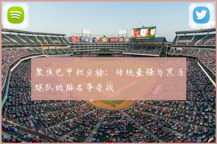 聚焦巴甲积分榜：传统豪强与黑马球队的排名争夺战
