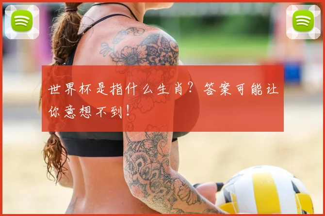 世界杯是指什么生肖?答案可能让你意想不到!