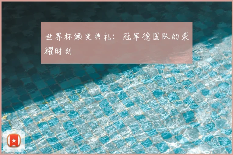 世界杯颁奖典礼：冠军德国队的荣耀时刻