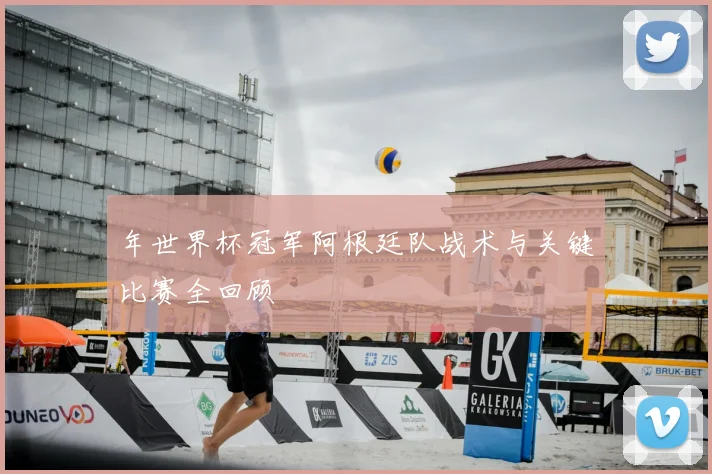 年世界杯冠军阿根廷队战术与关键比赛全回顾