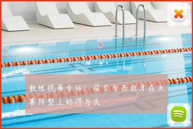 教练视角专访：荷兰与西班牙在决赛阵型上的得与失
