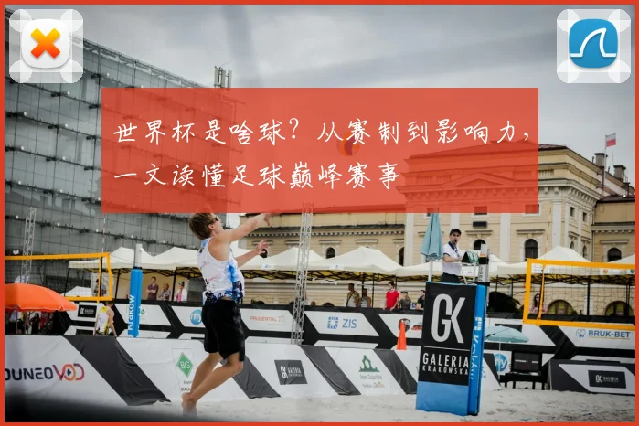 世界杯是啥球？从赛制到影响力，一文读懂足球巅峰赛事